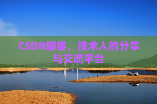 CSDN博客，技术人的分享与交流平台